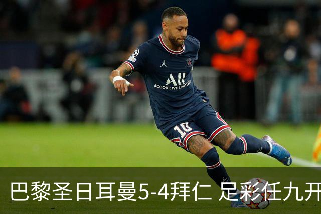 巴黎圣日耳曼5-4拜仁 足彩任九开286注36243元